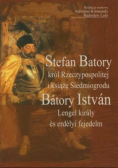 Stefan Batory król Rzeczypospolitej i książę Siedmiogrodu