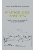 W asyście jakich dzwonów Obrazy miasta w twórczości Zbigniewa Herberta