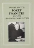 Ksiądz Rektor Józef Iwanicki Kapłan i metodolog filozofii