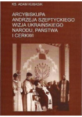 Arcybiskup Andrzeja Szeptyckiego wizja ukraińskiego narodu wizja ukraińskiego narodu państwa i cerkwi