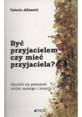Być przyjacielem czy mieć przyjaciela