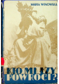 Kto mi łzy powróci