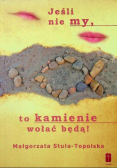 Jeśli nie my, to kamienie wołać będą!