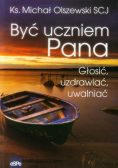 Być uczniem Pana Głosić uzdrawiać uwalniać