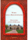 Wobec Króla i Rzeczpospolitej Magnateria w XVI - XVIII wieku