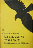 Na dalekiej Ukrainie Dzieje Kozaczyzny do 1648 roku