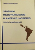 Stosunki międzynarodowe w Ameryce Łacińskiej Historia i współczesność