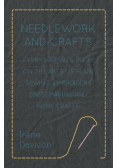 Needlework and Crafts - Every Woman's Book on the Arts of Plain Sewing, Embroidery, Dressmaking and Home Crafts