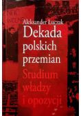 Dekada polskich przemian Studium władzy i opozycji