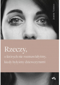 Rzeczy o których nie rozmawiałyśmy kiedy byłyśmy dziewczynami