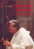 Moje życie i mój krzyż Nie lękam się prawdy