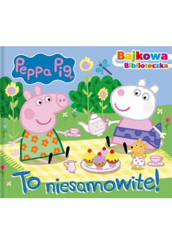 Świnka Peppa. Bajkowa biblioteczka. To niesamowite