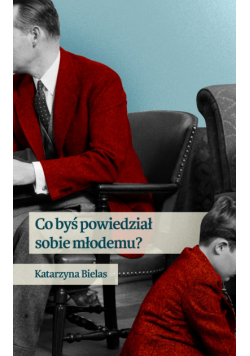Co byś powiedział sobie młodemu?