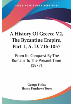 A History Of Greece V2, The Byzantine Empire, Part 1, A. D. 716-1057