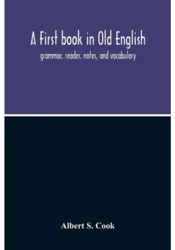 A First Book In Old English; Grammar, Reader, Notes, And Vocabulary