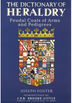 The Dictionary of Heraldry The Feudal Coats of Arms and Pedigrees