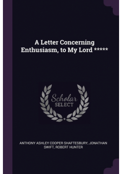 A Letter Concerning Enthusiasm, to My Lord *****
