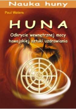 Huna Odkrycie wewnętrznej mocy hawajskiej sztuki uzdrawiania