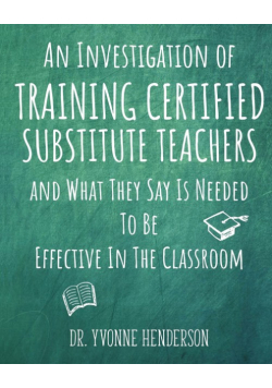 An Investigation of Training Certified Substitute Teachers and What They Say is Needed to be Effective in the Classroom