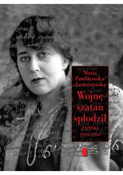 Pawlikowska Jasnorzewska Maria   Wojnę szatan spłodził: Zapiski 1939 1945