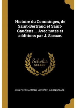 Histoire du Comminges, de Saint-Bertrand et Saint-Gaudens ... Avec notes et additions par J. Sacaze.