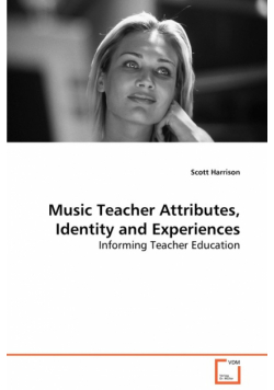 Music Teacher Attributes, Identity and Experiences