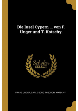 Die Insel Cypern ... von F. Unger und T. Kotschy.