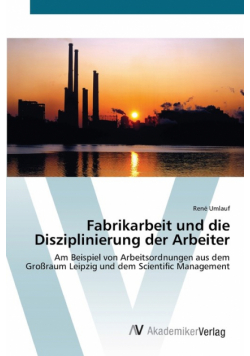 Fabrikarbeit und die Disziplinierung der Arbeiter