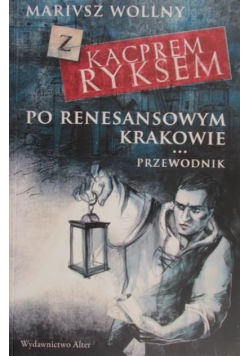 Z Kacprem Ryksem po renesansowym Krakowie Przewodnik