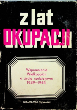 Z lat okupacji Wspomnienia Wielkopolan o życiu codziennym 1939 - 1945