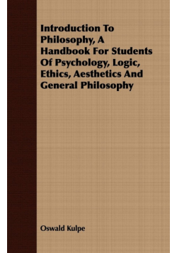 Introduction To Philosophy, A Handbook For Students Of Psychology, Logic, Ethics, Aesthetics And General Philosophy
