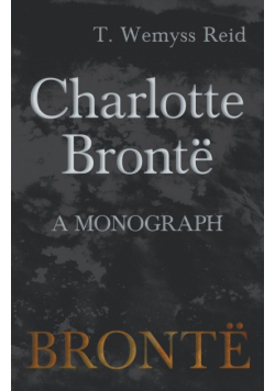 Charlotte Brontë - A Monograph