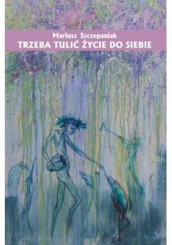 Trzeba tulić życie do siebie