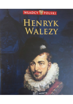 Władcy Polski Tom 32 Henryk Walezy