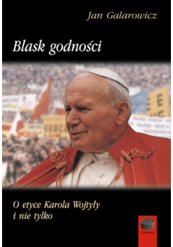 Blask godności O etyce Karola Wojtyły i nie tylko