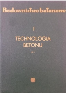 Budownictwo betonowe tom 1 technologia betonu część 1