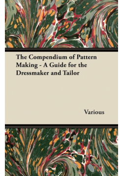 The Compendium of Pattern Making - A Guide for the Dressmaker and Tailor