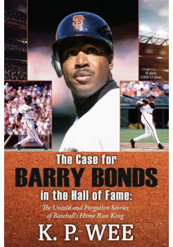The Case for Barry Bonds in the Hall of Fame - The Untold and Forgotten Stories of Baseball's Home Run King