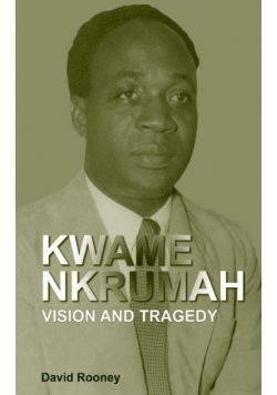 Kwame Nkrumah. Vision and Tragedy