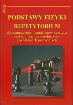 Podstawy fizyki repetytorium dla kandydatów na akademię medyczną i kierunki przyrodnicze