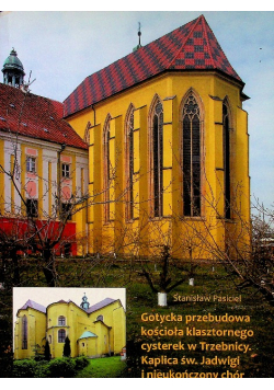 Gotycka przebudowa kościoła klasztornego cysterek w Trzebnicy Kaplica św Jadwigi i nieukończony chór