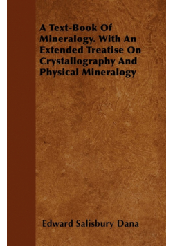 A Text-Book of Mineralogy. with an Extended Treatise on Crystallography and Physical Mineralogy