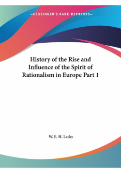 History of the Rise and Influence of the Spirit of Rationalism in Europe Part 1