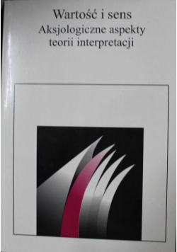 Wartość i sens Aksjologiczne aspekty teorii interpretacji