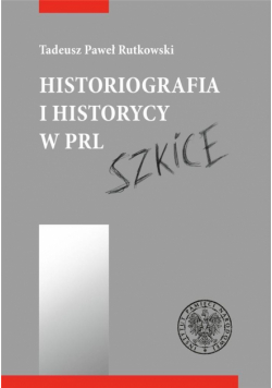 Historiografia i historycy w PRL. Szkice
