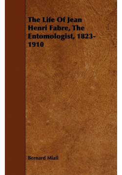 The Life Of Jean Henri Fabre, The Entomologist, 1823-1910