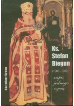 Ks Stefan Biegun ( 1903 - 1+83) zapis jednego życia