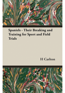 Spaniels - Their Breaking and Training for Sport and Field Trials