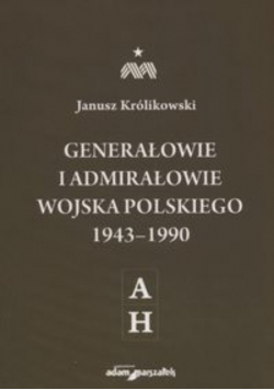 Generałowie i admirałowie Wojska Polskiego 1943 - 1990 A H