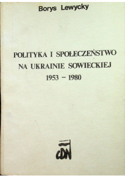 Polityka i Społeczeństwo na Ukrainie Sowieckiej 1953 - 1980